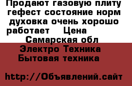 Продают газовую плиту гефест состояние норм духовка очень хорошо работает  › Цена ­ 3 000 - Самарская обл. Электро-Техника » Бытовая техника   